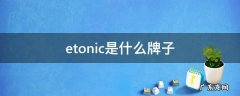 etonic是什么牌子 etonic是什么牌子手机