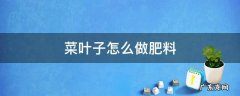 菜叶子怎么做肥料 菜叶子能做肥料吗