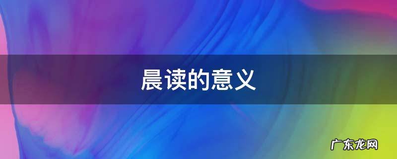 晨读的意义 坚持晨读的意义