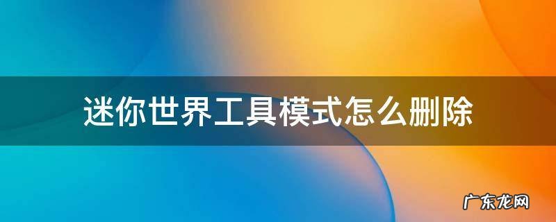 迷你世界工具模式怎么删除 迷你世界工具模式怎么删除图案