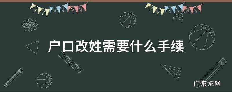 户口改姓氏需要什么手续 户口改姓需要什么手续