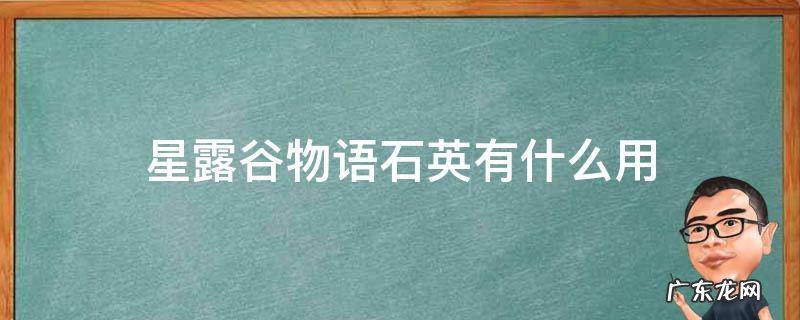 星露谷物语精炼石英作用 星露谷物语石英有什么用