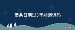 借条日期过3年能起诉吗 借条过了三年时效期现在能起诉吗?