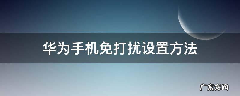 华为手机免打扰怎么设置 华为手机免打扰设置方法