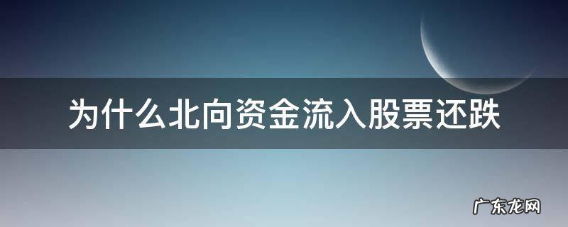为什么北向资金流入股票还跌 北向资金流入股市为何下跌