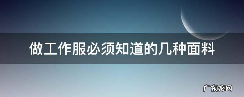 做工作服必须知道的几种面料 工作服什么面料