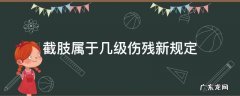 小腿以下截肢属于几级伤残 截肢属于几级伤残新规定