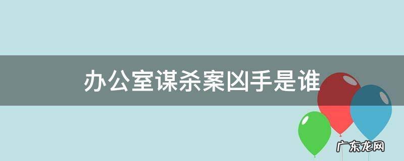 办公室谋杀案凶手是谁 办公室谋杀案凶手是谁玩吧