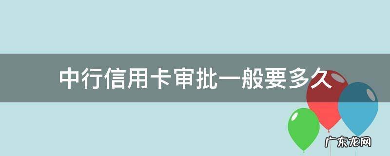中行信用卡审批一般要多久 中行的信用贷审核要多久