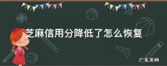 芝麻信用分降低了怎么办 芝麻信用分降低了怎么恢复