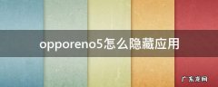 opporeno5怎么隐藏应用 opporeno5怎样隐藏应用