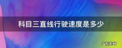 科目三直线行驶速度是多少 科三直线行驶的速度是多少
