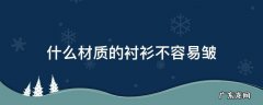 什么材质的衬衫不容易皱 哪种材质的衬衫不容易皱还有高级感