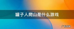 罐子人爬山是什么游戏手游 罐子人爬山是什么游戏