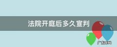 法院开庭后多久宣判 车辆事故法院开庭后多久宣判