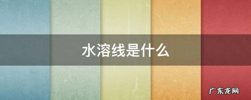 水溶线是什么 水溶线是什么东西