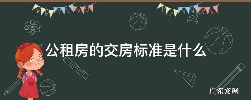 公租房的交房标准是什么 公租房交房要交多少费用