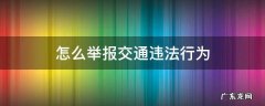 怎么举报交通违法行为 12123怎么举报交通违法行为