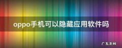 oppo手机可以隐藏应用软件吗 oppo手机能隐藏应用的软件