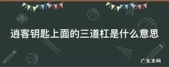 逍客钥匙上面的三道杠是什么意思 逍客车钥匙三条杠是什么