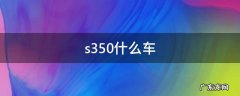 s350什么车型 s350什么车