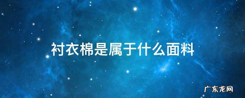衬衣棉是属于什么面料 棉服里衬一般是什么面料?