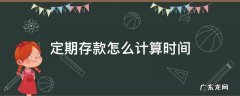定期存款怎么计算时间 银行存款定期利息怎么计算