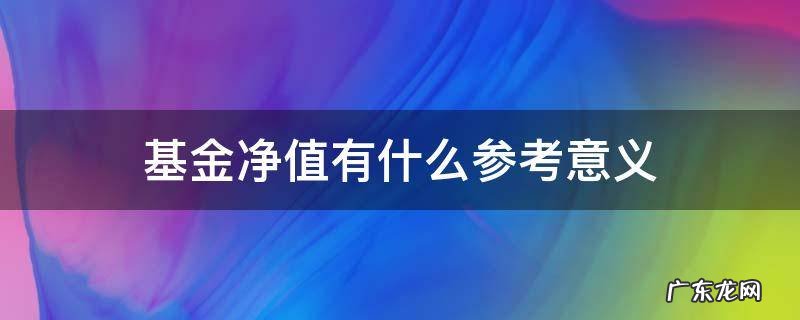 基金净值有什么参考意义 基金净值的意义