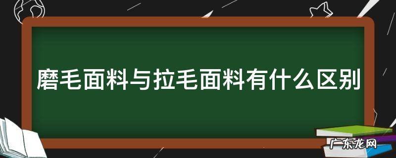 磨毛面料与拉毛面料有什么区别图片 磨毛面料与拉毛面料有什么区别