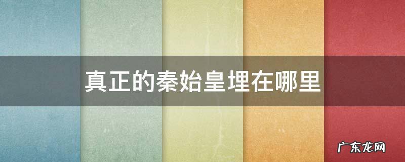 真正的秦始皇埋在哪里 秦始皇被埋在哪