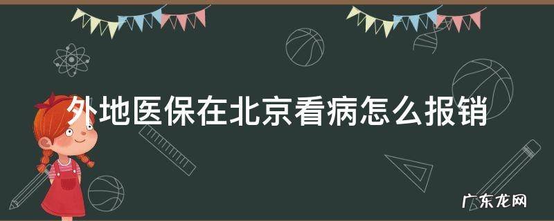 外地医保在北京看病怎么报销 外地医保在北京看病如何报销