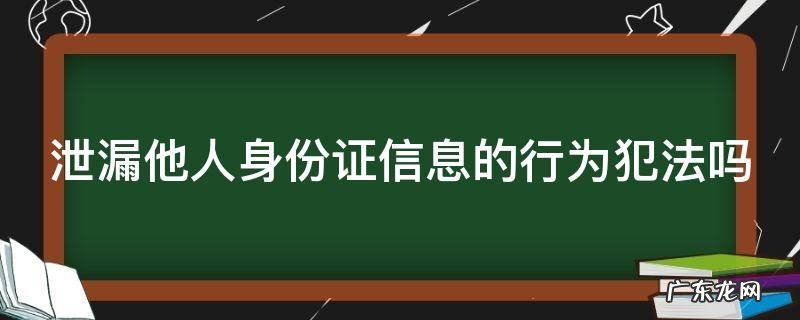 泄漏他人身份证信息的行为犯法吗怎么处理 泄漏他人身份证信息的行为犯法吗