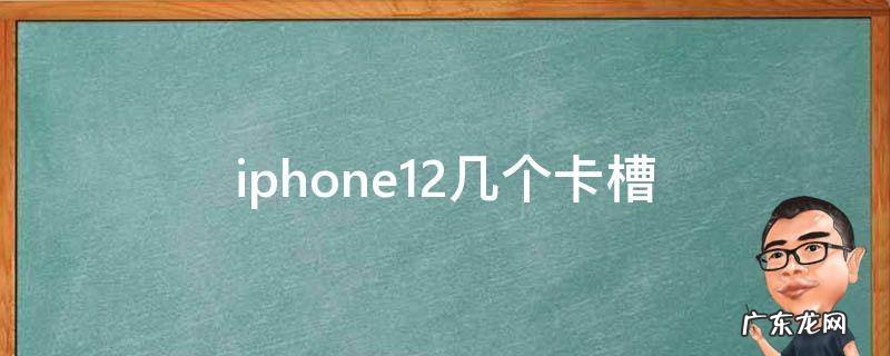 iphone12几个卡槽位置 iphone12几个卡槽