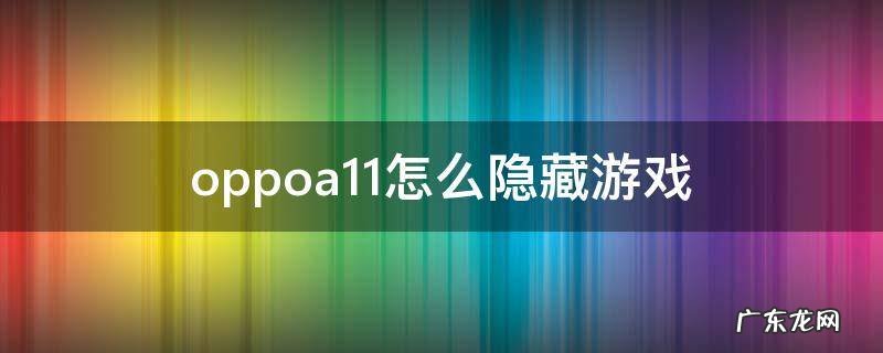 oppoa11x怎么隐藏游戏 oppoa11怎么隐藏游戏
