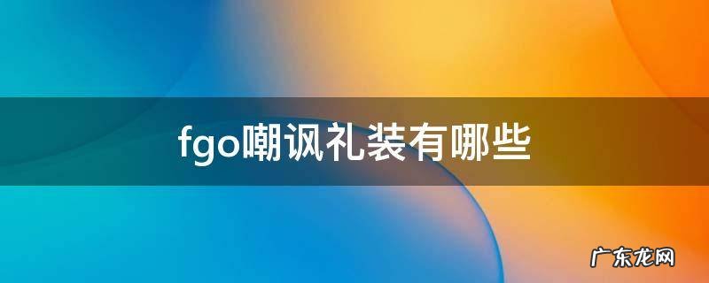 fgo有哪些嘲讽的礼装 fgo嘲讽礼装有哪些