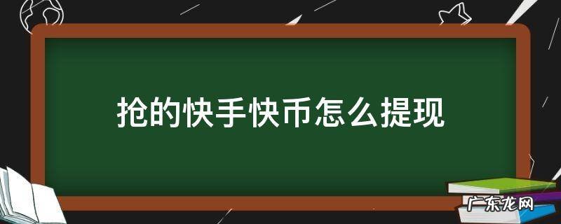 快手里抢得快币怎么提现 抢的快手快币怎么提现
