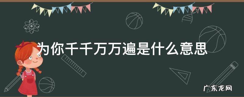 为你千千万万遍是什么意思 为你千千万万遍百度百科