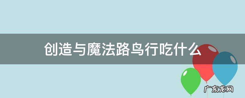 创造与魔法路鸟行吃什么 创造与魔法陆行鸟吃啥在哪里做?