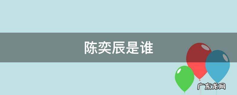 陈奕辰是哪里人 陈奕辰是谁