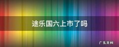 途乐现在有国六的了吗 途乐国六上市了吗