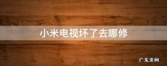 小米电视坏了找谁 小米电视坏了去哪修