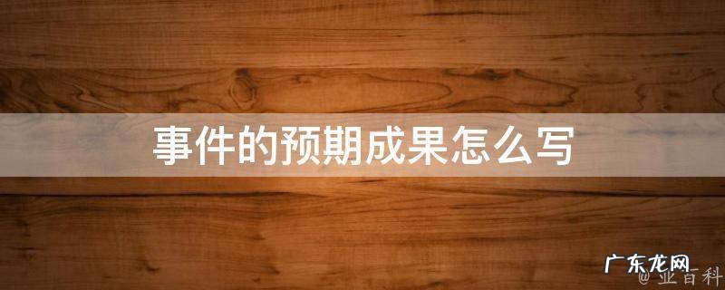 完成该事件的预期成果怎么写 事件的预期成果怎么写