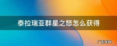 泰拉瑞亚群星之怒怎么获得 泰拉瑞亚群星之怒怎么获得泰拉瑞亚1.4.1星辰之