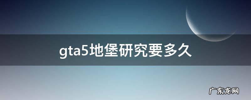 gta5地堡研究要多久 gta5地堡研究完多少时间才能研究下一个