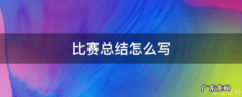 比赛总结怎么写 比赛总结怎么写模板