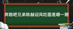 奔跑吧兄弟陈赫吃面迎风吃面 奔跑吧兄弟陈赫迎风吃面是哪一期