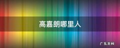高嘉朗哪里人 高嘉朗年纪