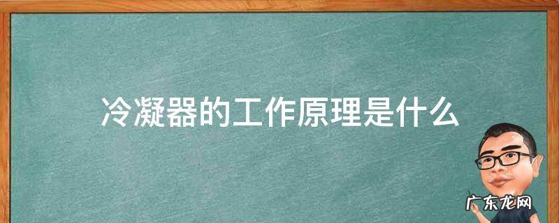 冷凝器 原理 冷凝器的工作原理是什么