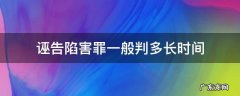 诬告陷害罪的时效多久? 诬告陷害罪一般判多长时间