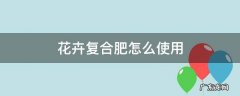 花卉复合肥怎么使用 养花复合肥怎么使用